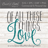 Of All These Things Love SVG File - Commercial Use SVG Files for Cricut & Silhouette
